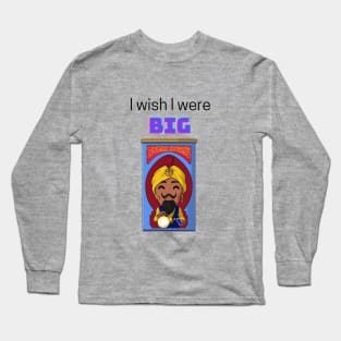 I wish I were BIG Long Sleeve T-Shirt